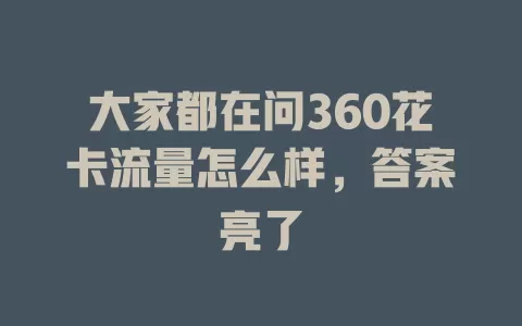 大家都在问360花卡流量怎么样，答案亮了
