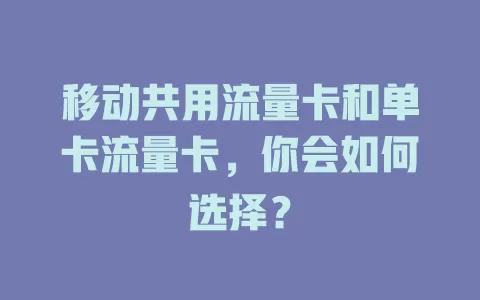 移动共用流量卡和单卡流量卡，你会如何选择？