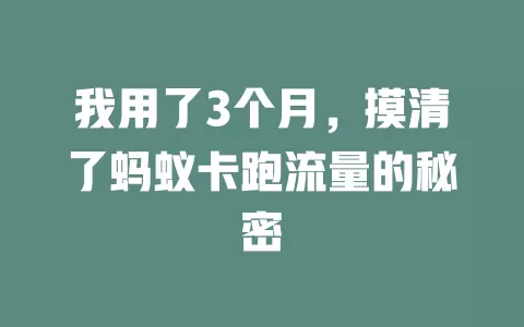 我用了3个月，摸清了蚂蚁卡跑流量的秘密