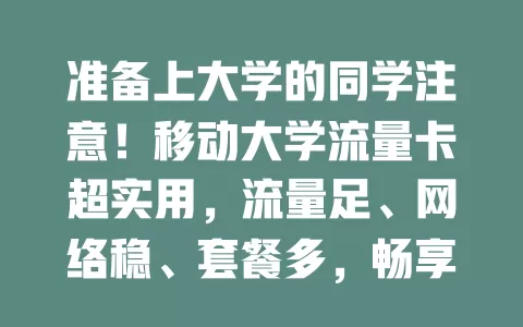 准备上大学的同学注意！移动大学流量卡超实用，流量足、网络稳、套餐多，畅享校园网络便利