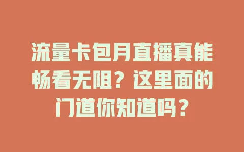 流量卡包月直播真能畅看无阻？这里面的门道你知道吗？