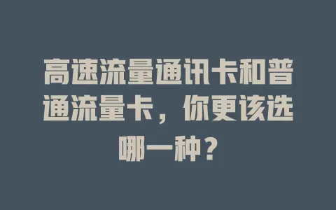 高速流量通讯卡和普通流量卡，你更该选哪一种？