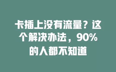 卡插上没有流量？这个解决办法，90%的人都不知道