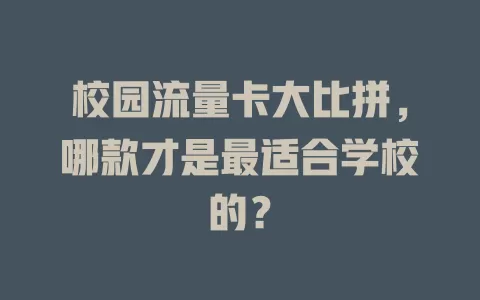 校园流量卡大比拼，哪款才是最适合学校的？