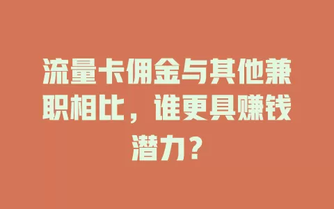 流量卡佣金与其他兼职相比，谁更具赚钱潜力？