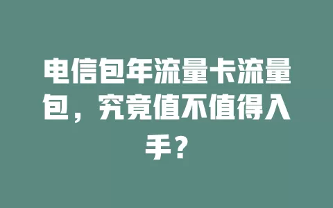 电信包年流量卡流量包，究竟值不值得入手？
