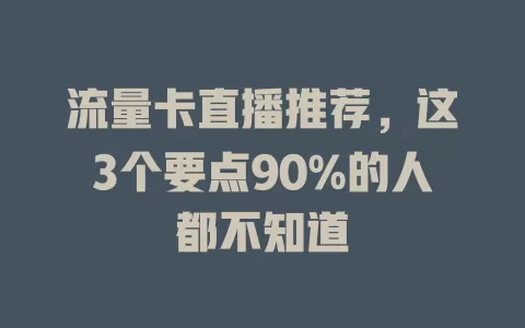 流量卡直播推荐，这3个要点90%的人都不知道