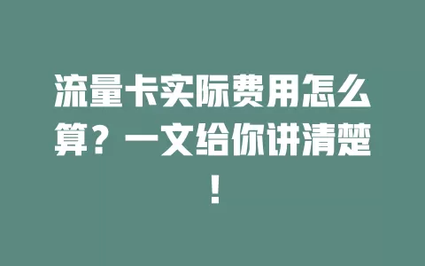 流量卡实际费用怎么算？一文给你讲清楚！