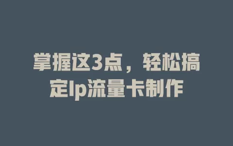 掌握这3点，轻松搞定Ip流量卡制作
