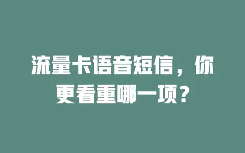 流量卡语音短信，你更看重哪一项？