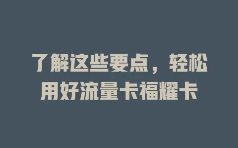 了解这些要点，轻松用好流量卡福耀卡