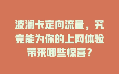 波澜卡定向流量，究竟能为你的上网体验带来哪些惊喜？