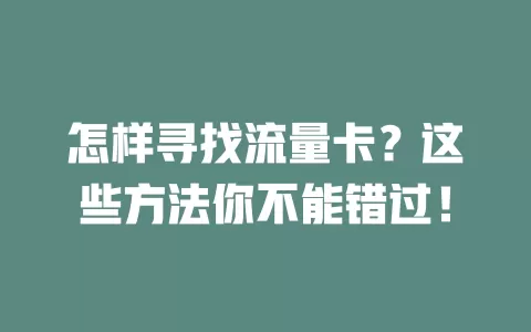 怎样寻找流量卡？这些方法你不能错过！