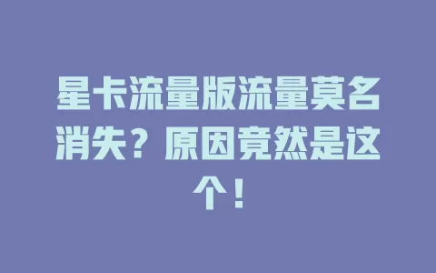 星卡流量版流量莫名消失？原因竟然是这个！