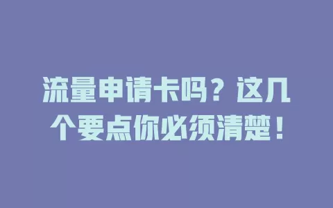 流量申请卡吗？这几个要点你必须清楚！