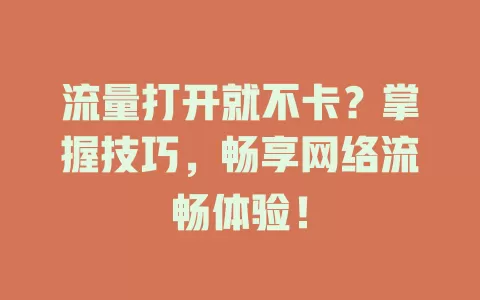 流量打开就不卡？掌握技巧，畅享网络流畅体验！