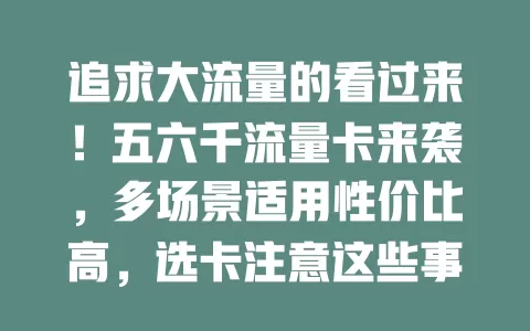 追求大流量的看过来！五六千流量卡来袭，多场景适用性价比高，选卡注意这些事项