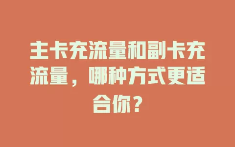 主卡充流量和副卡充流量，哪种方式更适合你？