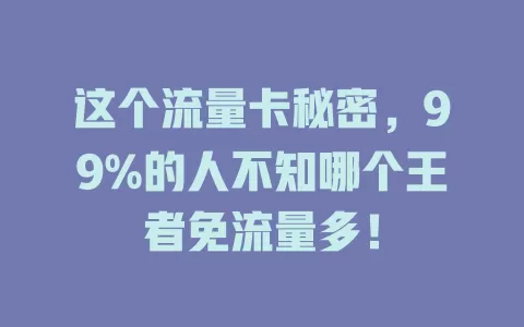 这个流量卡秘密，99%的人不知哪个王者免流量多！