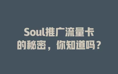Soul推广流量卡的秘密，你知道吗？