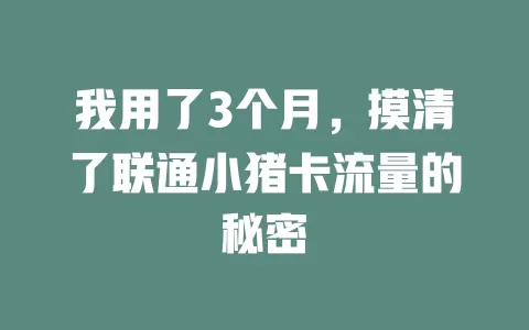 我用了3个月，摸清了联通小猪卡流量的秘密