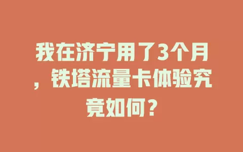 我在济宁用了3个月，铁塔流量卡体验究竟如何？