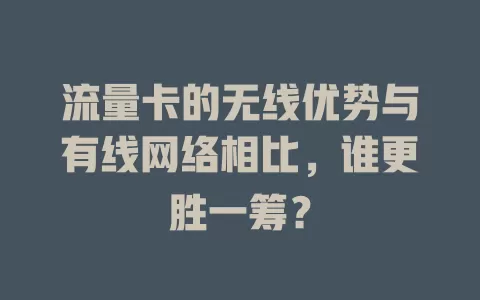 流量卡的无线优势与有线网络相比，谁更胜一筹？