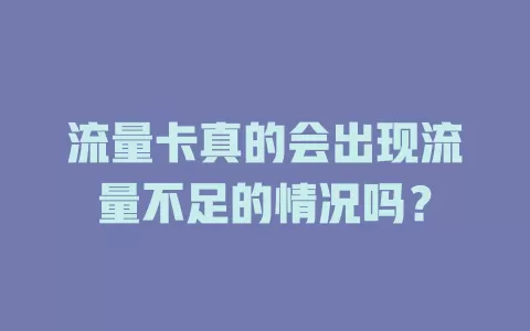 流量卡真的会出现流量不足的情况吗？