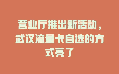 营业厅推出新活动，武汉流量卡自选的方式亮了