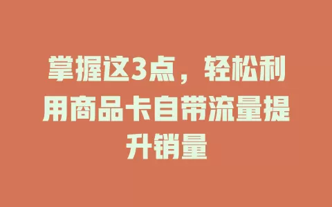 掌握这3点，轻松利用商品卡自带流量提升销量