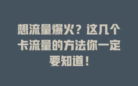 想流量爆火？这几个卡流量的方法你一定要知道！