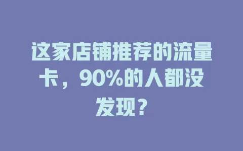 这家店铺推荐的流量卡，90%的人都没发现？