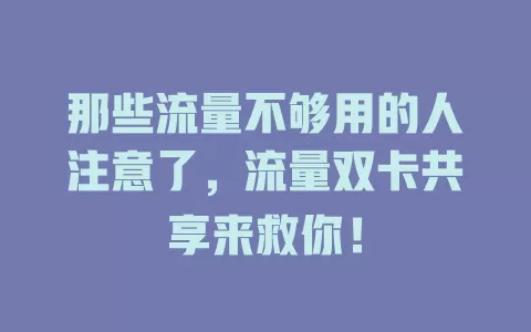 那些流量不够用的人注意了，流量双卡共享来救你！