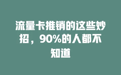 流量卡推销的这些妙招，90%的人都不知道