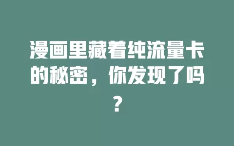 漫画里藏着纯流量卡的秘密，你发现了吗？