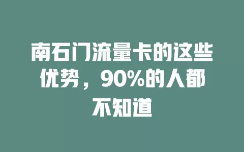 南石门流量卡的这些优势，90%的人都不知道