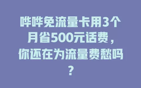 哗哗免流量卡用3个月省500元话费，你还在为流量费愁吗？