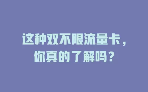 这种双不限流量卡，你真的了解吗？