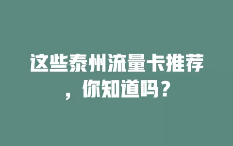 这些泰州流量卡推荐，你知道吗？
