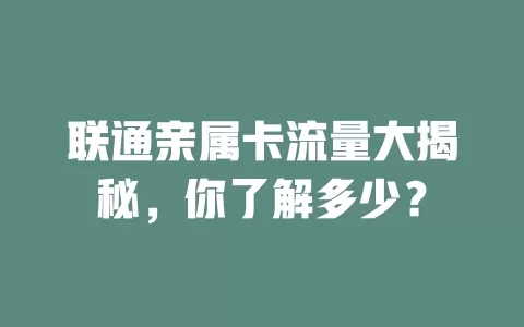 联通亲属卡流量大揭秘，你了解多少？
