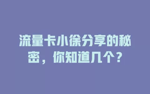 流量卡小徐分享的秘密，你知道几个？