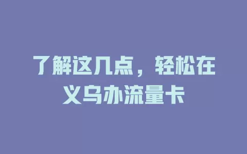 了解这几点，轻松在义乌办流量卡