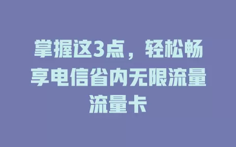 掌握这3点，轻松畅享电信省内无限流量流量卡