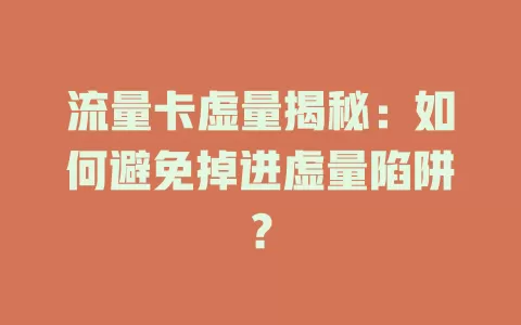 流量卡虚量揭秘：如何避免掉进虚量陷阱？