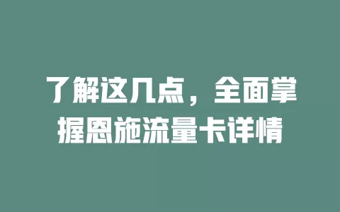 了解这几点，全面掌握恩施流量卡详情