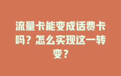 流量卡能变成话费卡吗？怎么实现这一转变？
