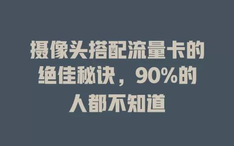 摄像头搭配流量卡的绝佳秘诀，90%的人都不知道