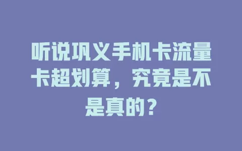 听说巩义手机卡流量卡超划算，究竟是不是真的？