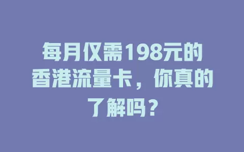 每月仅需198元的香港流量卡，你真的了解吗？