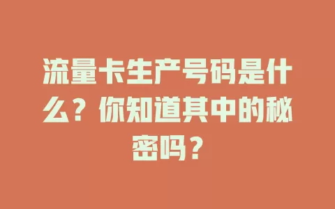 流量卡生产号码是什么？你知道其中的秘密吗？